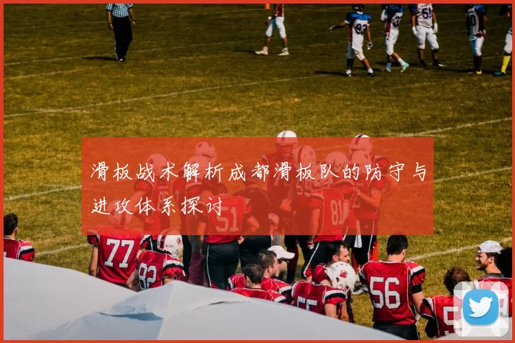 滑板战术解析成都滑板队的防守与进攻体系探讨