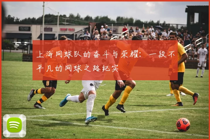 上海网球队的奋斗与荣耀：一段不平凡的网球之路纪实
