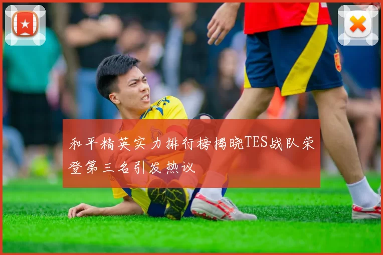 和平精英实力排行榜揭晓TES战队荣登第三名引发热议