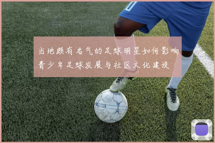 当地颇有名气的足球明星如何影响青少年足球发展与社区文化建设