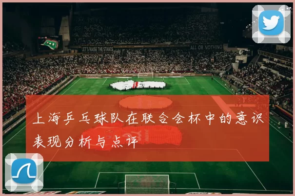 上海乒乓球队在联合会杯中的意识表现分析与点评