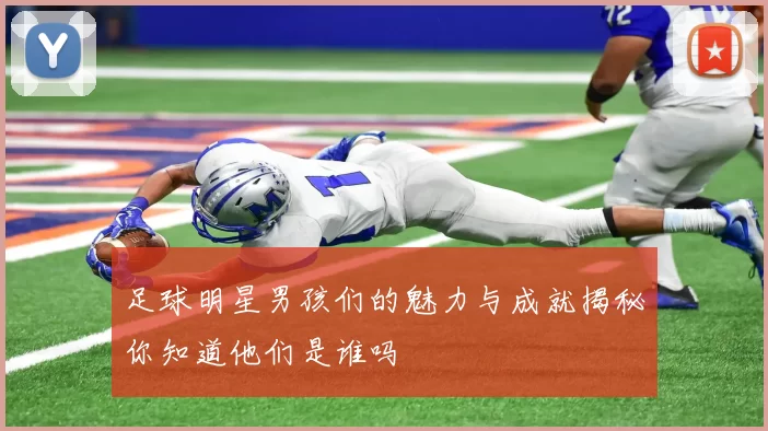 足球明星男孩们的魅力与成就揭秘你知道他们是谁吗