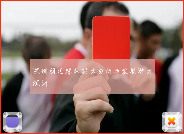 深圳羽毛球队实力分析与发展潜力探讨